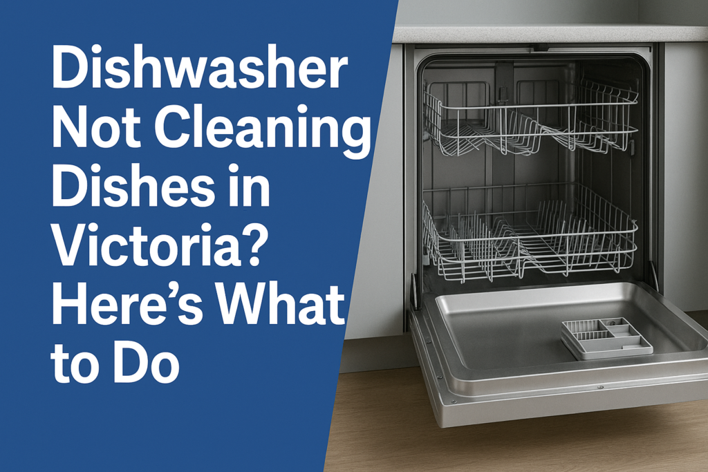 Dishwasher Not Cleaning Dishes in Victoria? Here’s What to Do