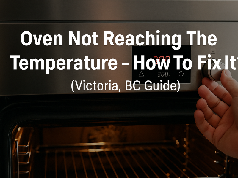 Oven Not Reaching The Temperature – How To Fix It (Victoria, BC Guide)